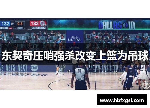 东契奇压哨强杀改变上篮为吊球
